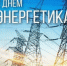 С Днем энергетика! - Кагальницкий район